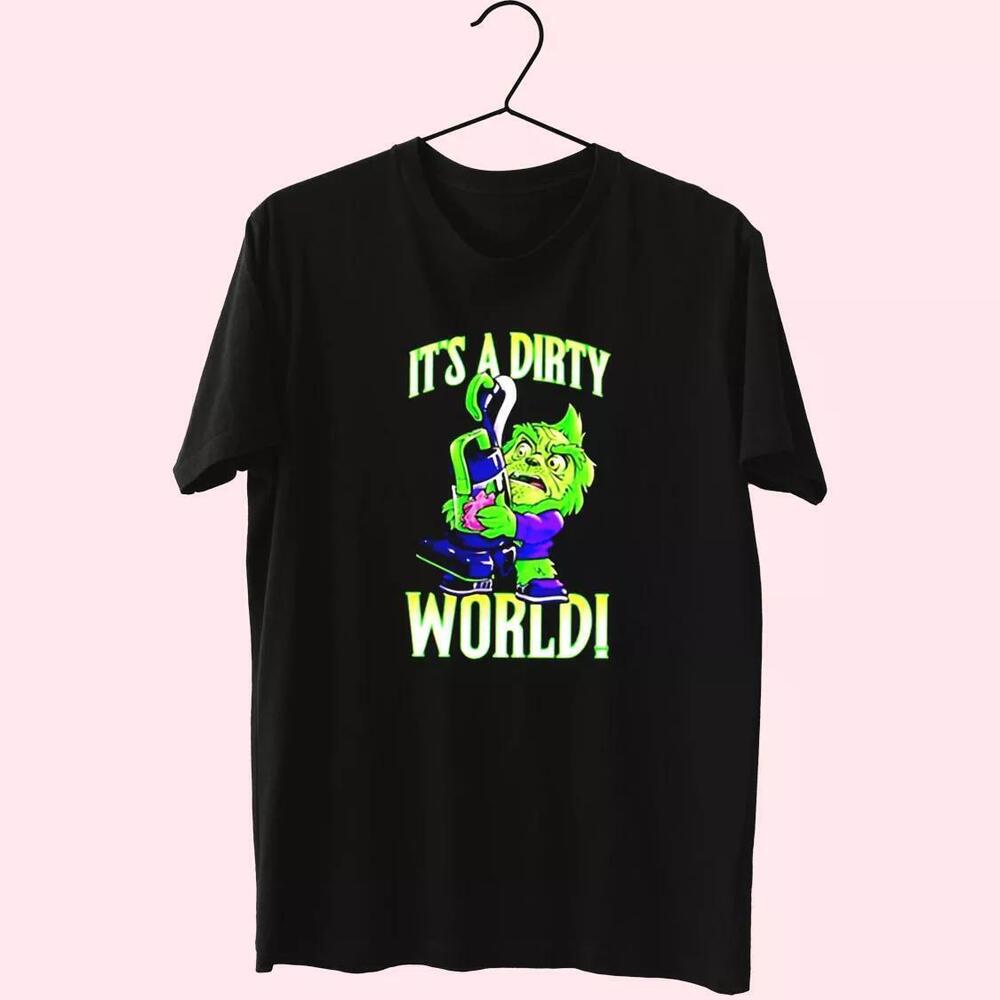 Grinch Its A Dirty World T Shirt Xmas Design